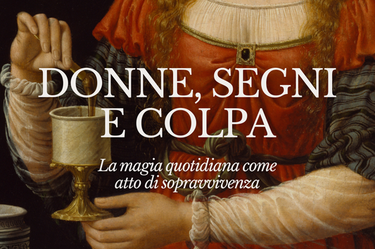 Donne, segni e colpa: la magia quotidiana come atto di sopravvivenza