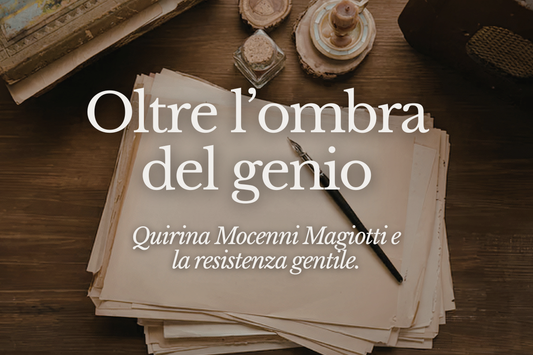 Oltre l’ombra del genio: Quirina Mocenni Magiotti e la resistenza gentile