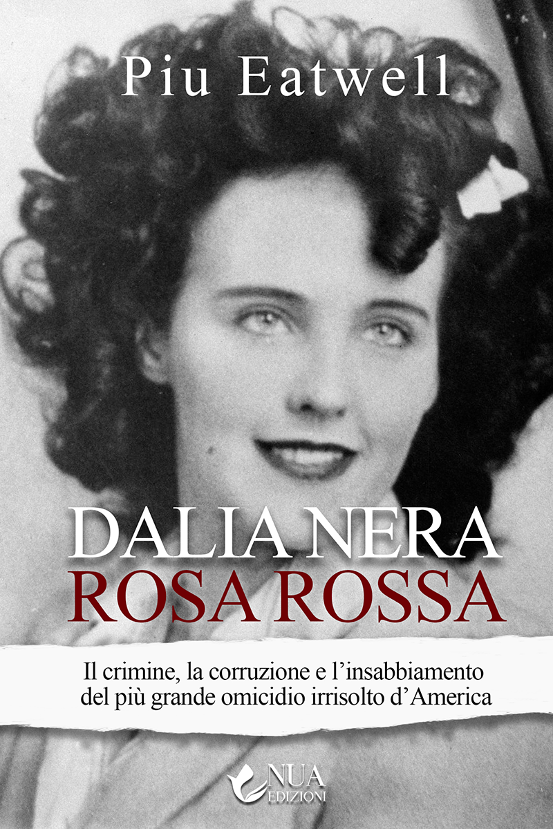 Dalia nera, rosa rossa - Il crimine, la corruzione e l’insabbiamento del più grande omicidio irrisolto d’America - Piu Eatwell