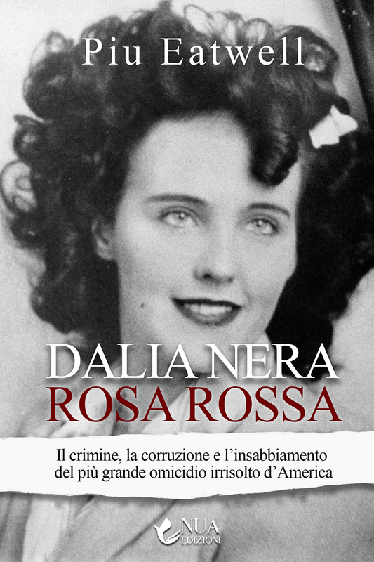 Dalia nera, rosa rossa - Il crimine, la corruzione e l’insabbiamento del più grande omicidio irrisolto d’America - Piu Eatwell (Copia)